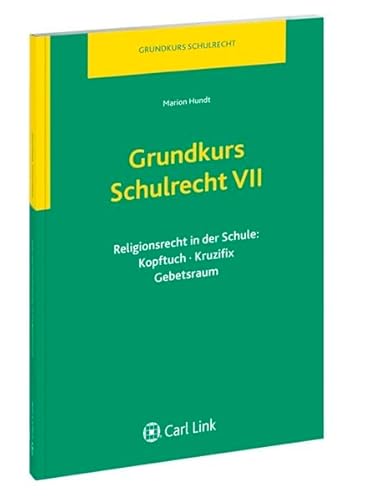 Grundkurs Schulrecht VII: Religionsrecht in der Schule: Kopftuch, Kruzifix, Gebetsraum