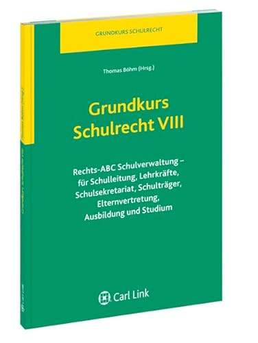 Grundkurs Schulrecht VIII: Rechts-ABC Schulverwaltung - für Schulleitung, Lehrkräfte, Schulsekretariat, Schulträger, Elternvertretung, Ausbildung und Studium