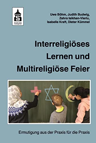 Interreligiöses Lernen und Multireligiöse Feier: Ermutigung aus der Praxis für die Praxis Interreligiöses Lernen und Multireligiöse Feier: Ermutigung aus der Praxis für die Praxis