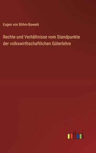 Rechte und Verhältnisse vom Standpunkte der volkswirthschaftlichen Güterlehre von Outlook Verlag
