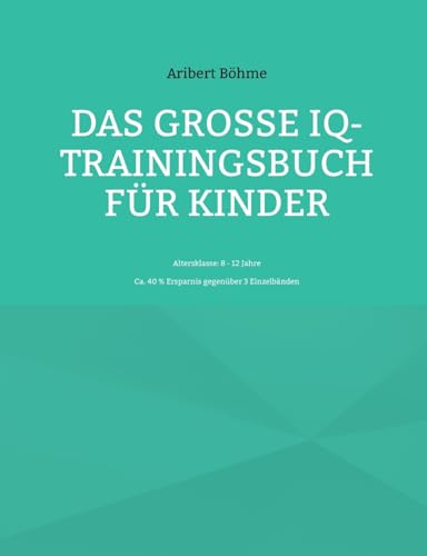 Das große IQ-Trainingsbuch für Kinder: Altersklasse: 8 - 12 Jahre