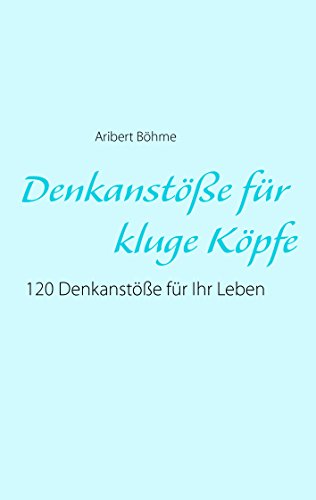 Denkanstöße für kluge Köpfe: 120 Denkanstöße für Ihr Leben von Books on Demand