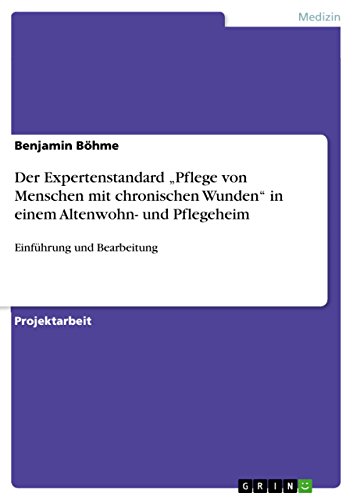 Der Expertenstandard ¿Pflege von Menschen mit chronischen Wunden¿ in einem Altenwohn- und Pflegeheim: Einführung und Bearbeitung von GRIN Verlag