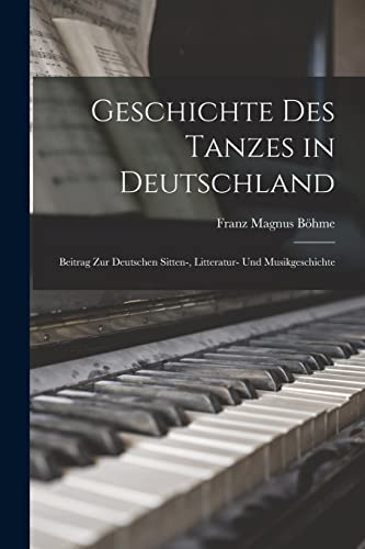 Geschichte des Tanzes in Deutschland: Beitrag zur Deutschen Sitten-, Litteratur- und Musikgeschichte von Legare Street Press