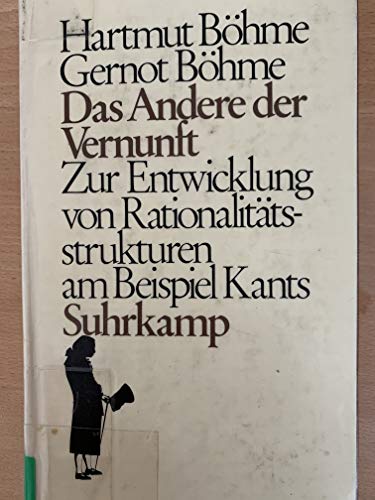 Das Andere der Vernunft: Zur Entwicklung von Rationalitätsstrukturen am Beispiel Kants Das Andere der Vernunft: Zur Entwicklung von Rationalitätsstrukturen am Beispiel Kants