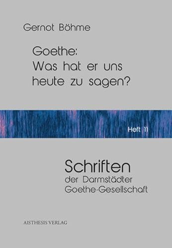 Goethe: Was hat er uns heute zu sagen? (Schriften der Darmstädter Goethe-Gesellschaft)