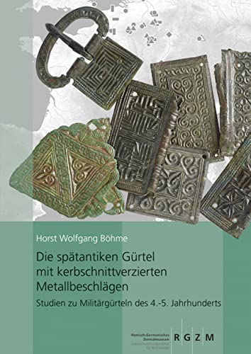 Die spätantiken Gürtel mit kerbschnittverzierten Metallbeschlägen.: Studien zu Militärgürteln des 4.-5. Jahrhunderts (Römisch Germanisches ... Vor- und Frühgeschichtlicher Altertümer)