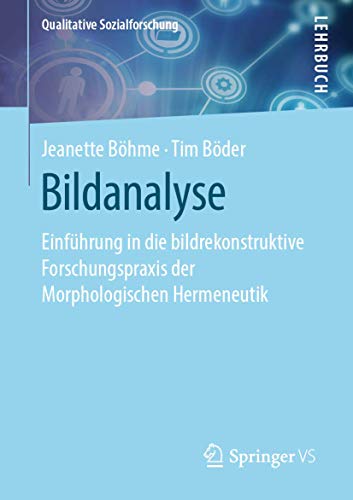 Bildanalyse: Einführung in die bildrekonstruktive Forschungspraxis der Morphologischen Hermeneutik (Qualitative Sozialforschung)