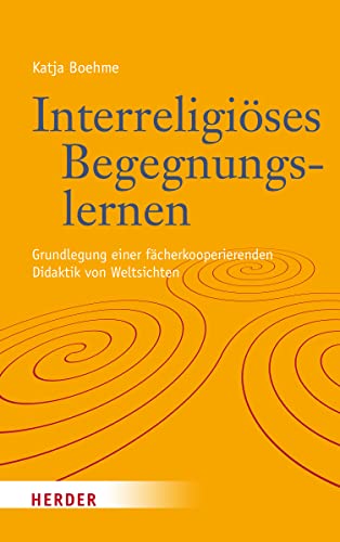 Interreligiöses Begegnungslernen: Grundlegung einer fächerkooperierenden Didaktik von Weltsichten