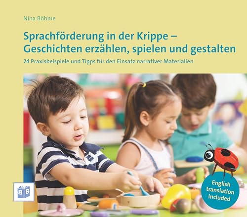 Sprachförderung in der Krippe - Geschichten erzählen, spielen und gestalten: 24 Praxisbeispiele und Tipps für den Einsatz narrativer Materialien Sprachförderung in der Krippe - Geschichten erzählen, spielen und gestalten: 24 Praxisbeispiele und Tipps für den Einsatz narrativer Materialien
