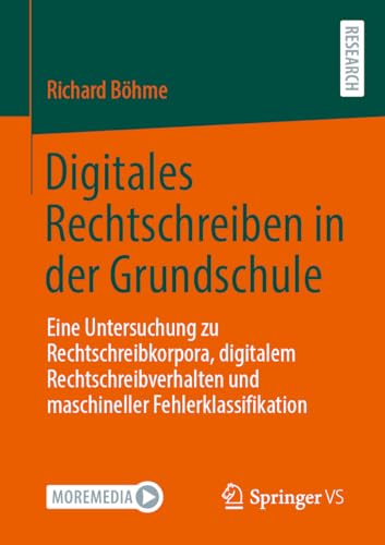 Digitales Rechtschreiben in der Grundschule: Eine Untersuchung zu Rechtschreibkorpora, digitalem Rechtschreibverhalten und maschineller Fehlerklassifikation von Springer VS