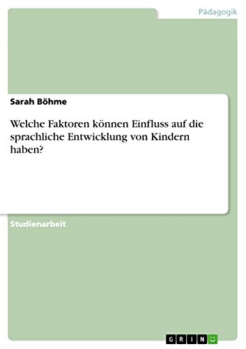 Welche Faktoren können Einfluss auf die sprachliche Entwicklung von Kindern haben? von Grin Publishing