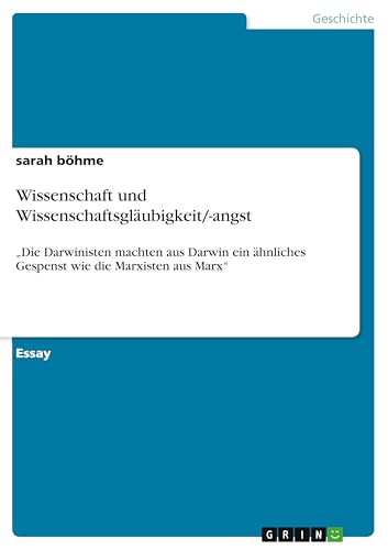 Wissenschaft und Wissenschaftsgläubigkeit/-angst: ¿Die Darwinisten machten aus Darwin ein ähnliches Gespenst wie die Marxisten aus Marx¿ von GRIN Verlag