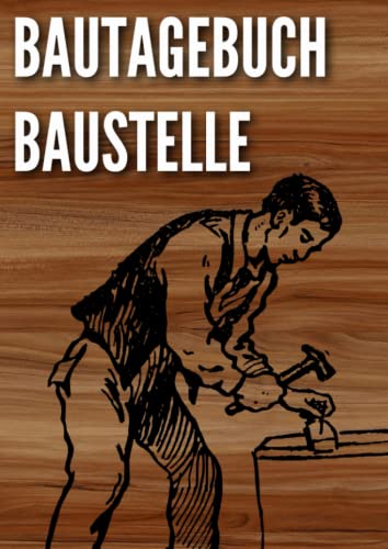 Bautagebuch Baustelle: Ein Hausbau Planer für Häuslebauer und Hausbesitzer die den Traum vom eigenen Haus verwirklichen wollen. Dokumentiere übersichtlich den Baufortschritt deines Eigenheim