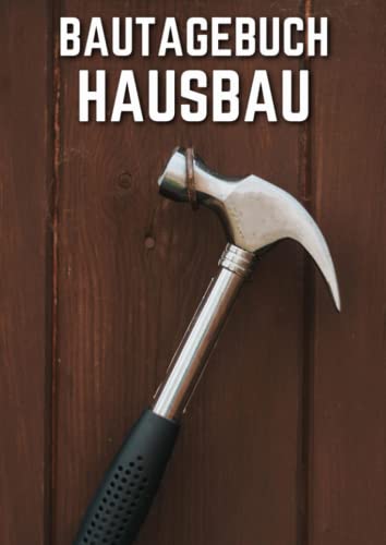 Bautagebuch Hausbau: Ein Hausbau Planer für Häuslebauer und Hausbesitzer die den Traum vom eigenen Haus verwirklichen wollen. Dokumentiere übersichtlich den Baufortschritt deines Eigenheim