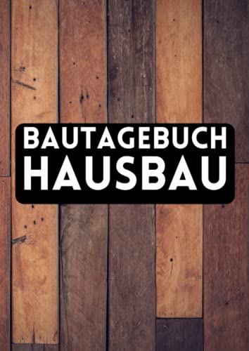 Bautagebuch Hausbau: Ein Hausbau Planer für Häuslebauer und Hausbesitzer die den Traum vom eigenen Haus verwirklichen wollen. Dokumentiere übersichtlich den Baufortschritt deines Eigenheim
