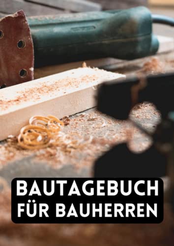 Bautagebuch für Bauherren: Ein Hausbau Planer für Häuslebauer und Hausbesitzer die den Traum vom eigenen Haus verwirklichen wollen. Dokumentiere übersichtlich den Baufortschritt deines Eigenheim von Independently published