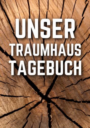 Unser Traumhaus Tagebuch: Ein Hausbau Planer für Häuslebauer und Hausbesitzer die den Traum vom eigenen Haus verwirklichen wollen. Dokumentiere übersichtlich den Baufortschritt deines Eigenheim von Independently published