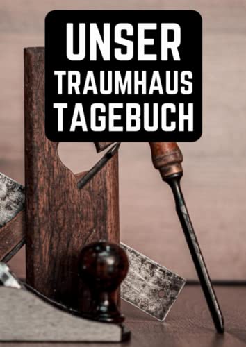 Unser Traumhaus Tagebuch: Ein Hausbau Planer für Häuslebauer und Hausbesitzer die den Traum vom eigenen Haus verwirklichen wollen. Dokumentiere übersichtlich den Baufortschritt deines Eigenheim