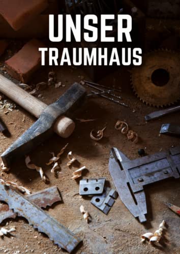 Unser Traumhaus: Ein Hausbau Planer für Häuslebauer und Hausbesitzer die den Traum vom eigenen Haus verwirklichen wollen. Dokumentiere übersichtlich den Baufortschritt deines Eigenheim von Independently published