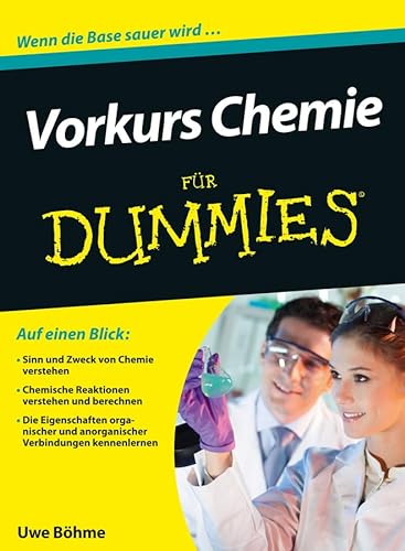 Vorkurs Chemie für Dummies: Auf einen Blick: Sinn und Zweck von Chemie verstehen. Chemische Reaktionen verstehen und berechnen. Die Eigenschaften ... und anorganischer Verbindungen kennenlernen
