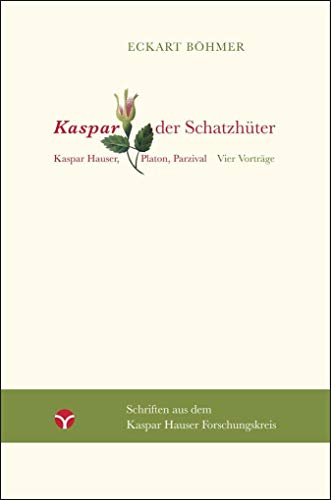 Kaspar, der Schatzhüter: Kaspar Hauser, Platon, Parzival. Vier Vorträge (Schriften aus dem Kaspar Hauser Forschungskreis)