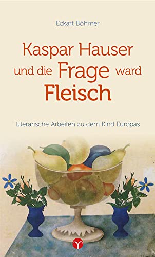 Kaspar Hauser und die Frage ward Fleisch: Literarische Arbeiten zu dem Kind Europas