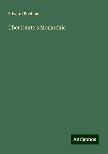 Über Dante's Monarchie von Antigonos Verlag