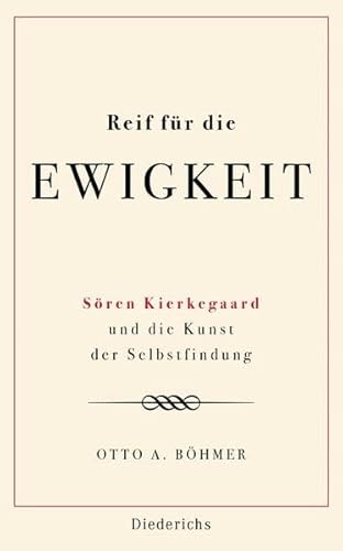 Reif für die Ewigkeit: Sören Kierkegaard und die Kunst der Selbstfindung Reif für die Ewigkeit: Sören Kierkegaard und die Kunst der Selbstfindung