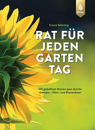 Rat für jeden Gartentag: Mit geballtem Wissen Monat für Monat quer durchs Gemüse-, Obst- und Blumenbeet. Über 1600 Tipps zum perfekten Pflanzen & Pflegen von Verlag Eugen Ulmer