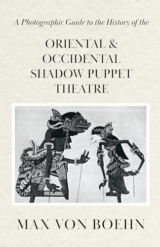 A Photographic Guide to the History of Oriental and Occidental Shadow Puppet Theatre von Read Books