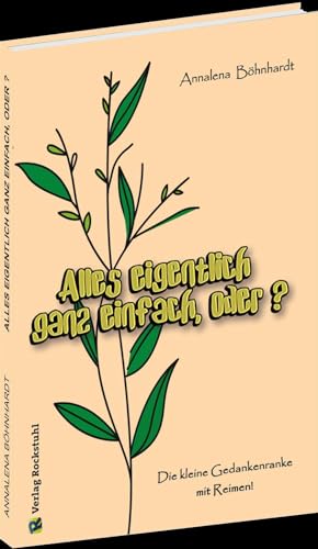 Alles eigentlich ganz einfach, oder? Die kleine Gedankenranke mit Reimen! Alles eigentlich ganz einfach, oder? Die kleine Gedankenranke mit Reimen! von Rockstuhl Verlag