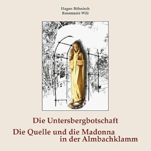 Die Untersbergbotschaft: Die Quelle und die Madonna in der Almbachklamm