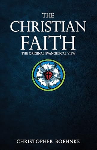 The Christian Faith: The Original Evangelical View (The Evangelical Discipleship, Band 1) von Xulon Press