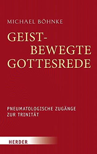 Geistbewegte Gottesrede: Pneumatologische Zugänge zur Trinität von Herder Verlag GmbH