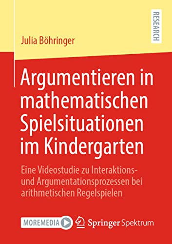 Argumentieren in mathematischen Spielsituationen im Kindergarten: Eine Videostudie zu Interaktions- und Argumentationsprozessen bei arithmetischen Regelspielen von Springer Spektrum
