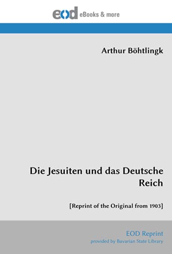Die Jesuiten und das Deutsche Reich: [Reprint of the Original from 1903] von EOD Network