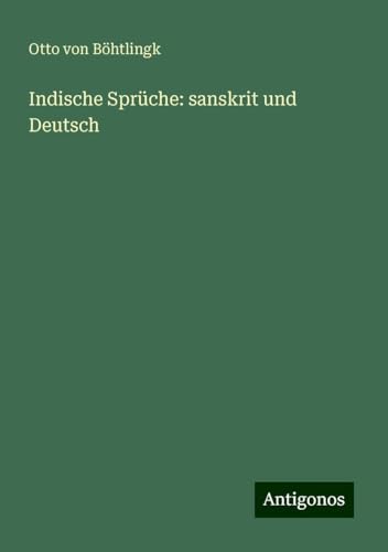 Indische Sprüche: sanskrit und Deutsch von Antigonos Verlag