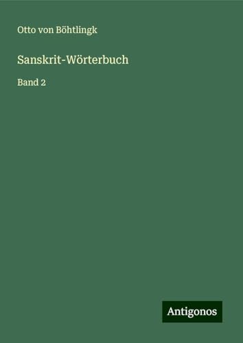 Sanskrit-Wörterbuch: Band 2 von Antigonos Verlag
