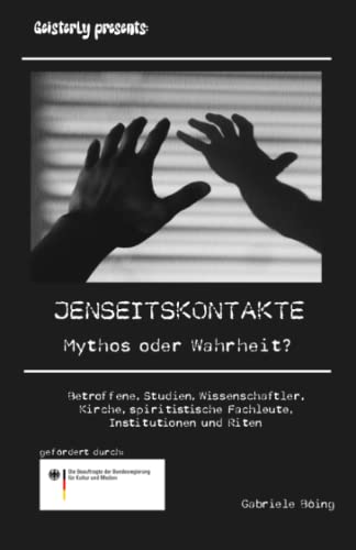 Jenseitskontakte – Mythos oder Wahrheit?: Betroffene, Studien, Wissenschaftler, Kirche, spiritistische Fachleute, Institutionen und Riten