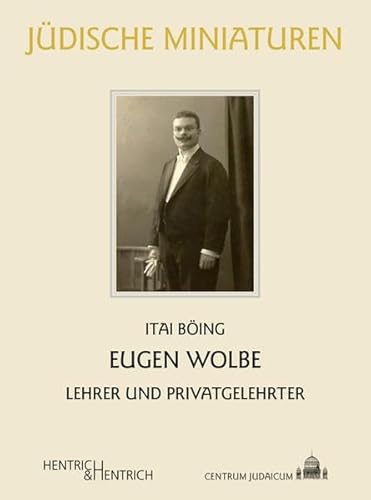 Eugen Wolbe: Lehrer und Privatgelehrter (Jüdische Miniaturen: Herausgegeben von Hermann Simon) von Hentrich und Hentrich Verlag Berlin