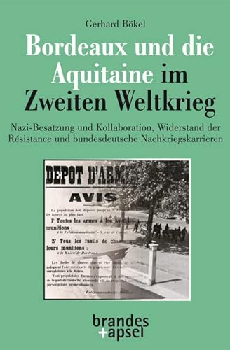 Bordeaux und die Aquitaine im Zweiten Weltkrieg: Nazi-Besatzung und Kollaboration, Widerstand der Résistance und bundesdeutsche Nachkriegskarrieren von Brandes + Apsel Verlag Gm