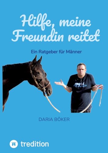 Hilfe, meine Freundin reitet: Ein Ratgeber für Männer Hilfe, meine Freundin reitet: Ein Ratgeber für Männer von tredition