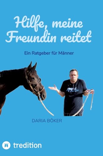 Hilfe, meine Freundin reitet: Ein Ratgeber für Männer Hilfe, meine Freundin reitet: Ein Ratgeber für Männer von tredition