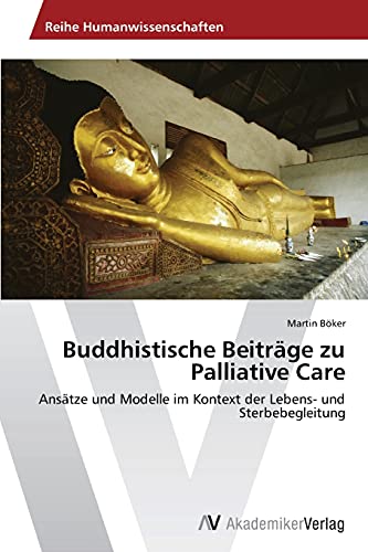 Buddhistische Beiträge zu Palliative Care: Ansätze und Modelle im Kontext der Lebens- und Sterbebegleitung