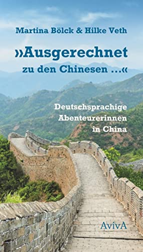 "Ausgerechnet zu den Chinesen ...": Deutschsprachige Abenteurerinnen in China