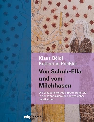 Von Schuh-Ella und vom Milchhasen: Die Glaubenswelt des Spätmittelalters in den Wandmalereien schwedischer Landkirchen