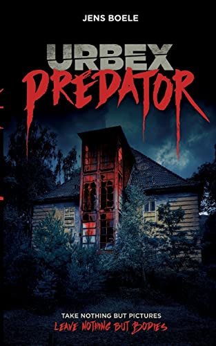 Urbex Predator: Take nothing but pictures. Leave nothing but bodies. von BoD – Books on Demand