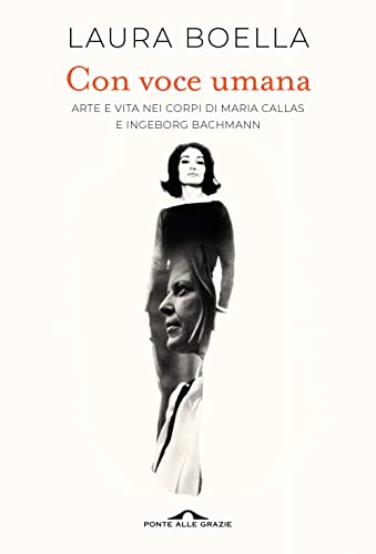 Con voce umana. Arte e vita nei corpi di Maria Callas e Ingeborg Bachmann (Saggi) von Ponte alle Grazie