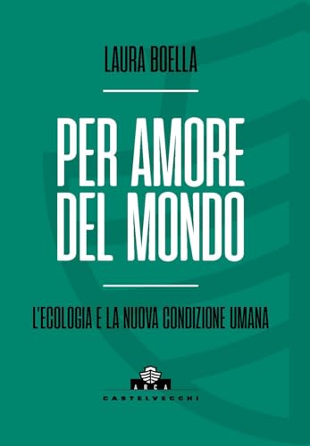 Per amore del mondo. L'ecologia e la nuova condizione umana (Arca) von Castelvecchi